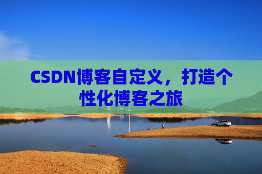 CSDN博客自定义，打造个性化博客之旅